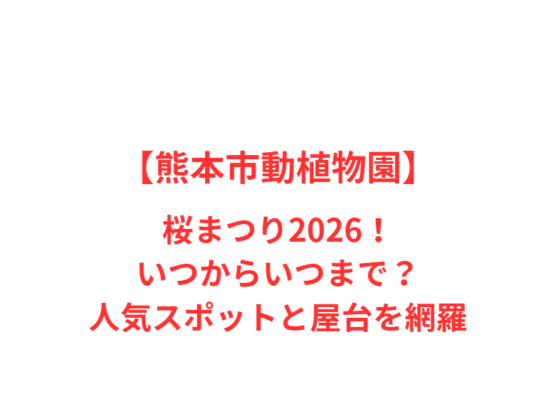 【熊本市動植物園】桜まつり2026！いつからいつまで？人気スポットと屋台を網羅