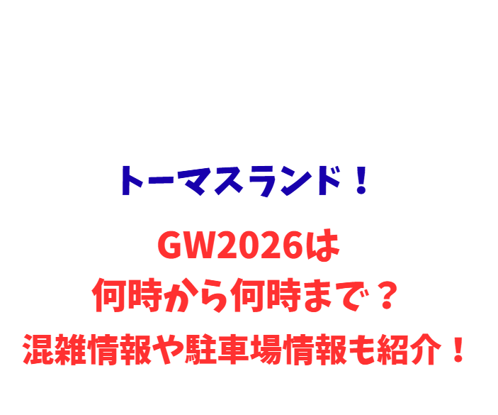 トーマスランド！GW2026は何時から何時まで？混雑情報や駐車場情報も紹介！