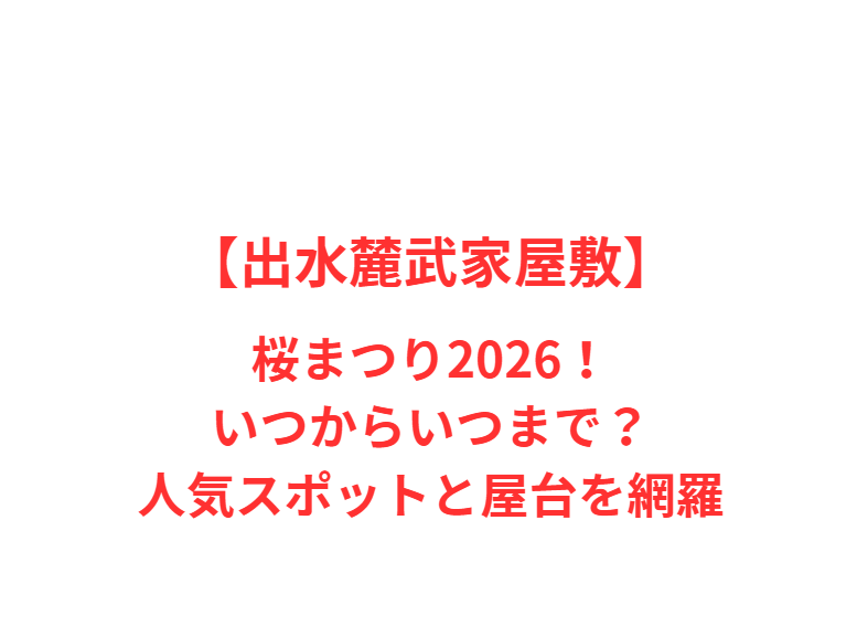 【出水麓武家屋敷】桜まつり2026！いつからいつまで？人気スポットと屋台を網羅