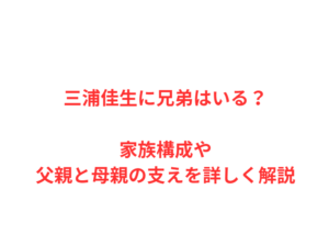 三浦佳生に兄弟はいる?家族構成や父親と母親の支えを詳しく解説