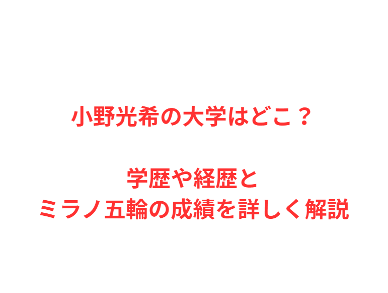 小野光希の大学はどこ？学歴や経歴とミラノ五輪の成績を詳しく解説