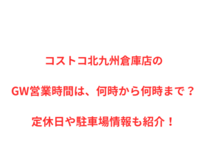 コストコ北九州倉庫店のGW営業時間は、何時から何時まで？定休日や駐車場情報も紹介！
