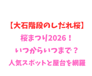 【大石階段のしだれ桜】桜まつり2026!いつからいつまで?人気スポットと屋台を網羅