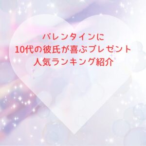 バレンタインに10代の彼氏が喜ぶプレゼント人気ランキング紹介