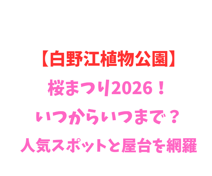 【白野江植物公園】桜まつり2026！いつからいつまで？人気スポットと屋台を網羅