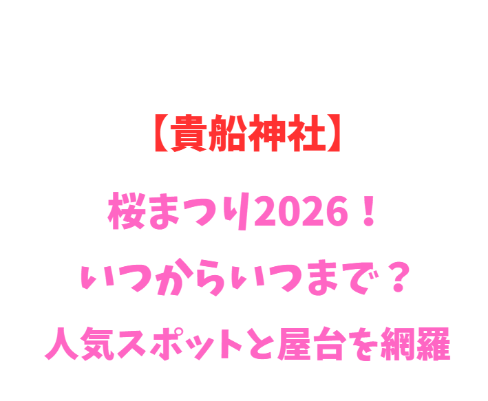 【貴船神社】桜まつり2026！いつからいつまで？人気スポットと屋台を網羅