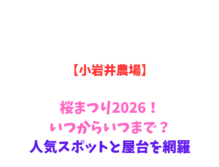 【小岩井農場】桜まつり2026！いつからいつまで？人気スポットと屋台を網羅