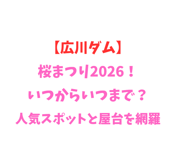 【広川ダム】桜まつり2026！いつからいつまで？人気スポットを網羅