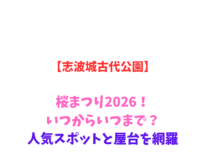 【志波城古代公園】桜まつり2026！いつからいつまで？人気スポットと屋台を網羅