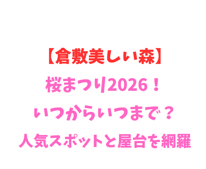 【倉敷美しい森】桜まつり2026！いつからいつまで？人気スポットを網羅