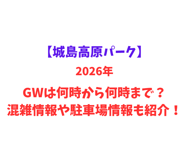 【城島高原パーク】 GWは何時から何時まで？混雑情報や駐車場情報も紹介！
