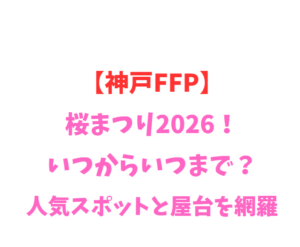 【神戸FFP】桜まつり2026！いつからいつまで？人気スポットと屋台を網羅
