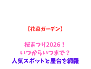 【花菜ガーデン】桜まつり2026！いつからいつまで？人気スポットを網羅
