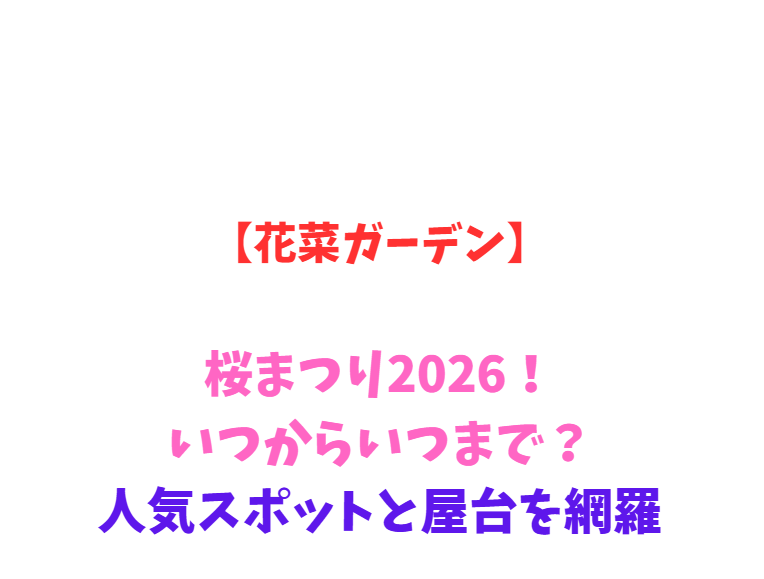 【花菜ガーデン】桜まつり2026！いつからいつまで？人気スポットを網羅