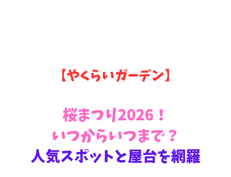 【やくらいガーデン】桜まつり2026！いつからいつまで？人気スポットと屋台を網羅