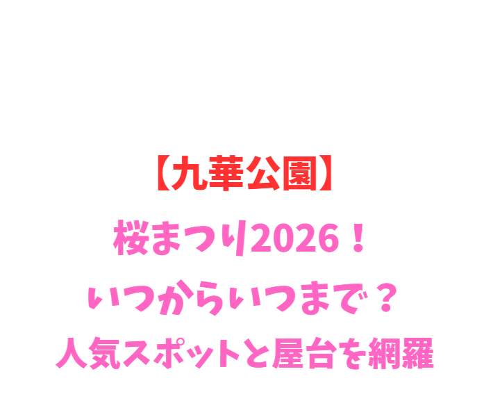 【九華公園】桜まつり2026！いつからいつまで？人気スポットと屋台を網羅