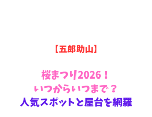 【五郎助山】桜まつり2026！いつからいつまで？人気スポットと屋台を網羅