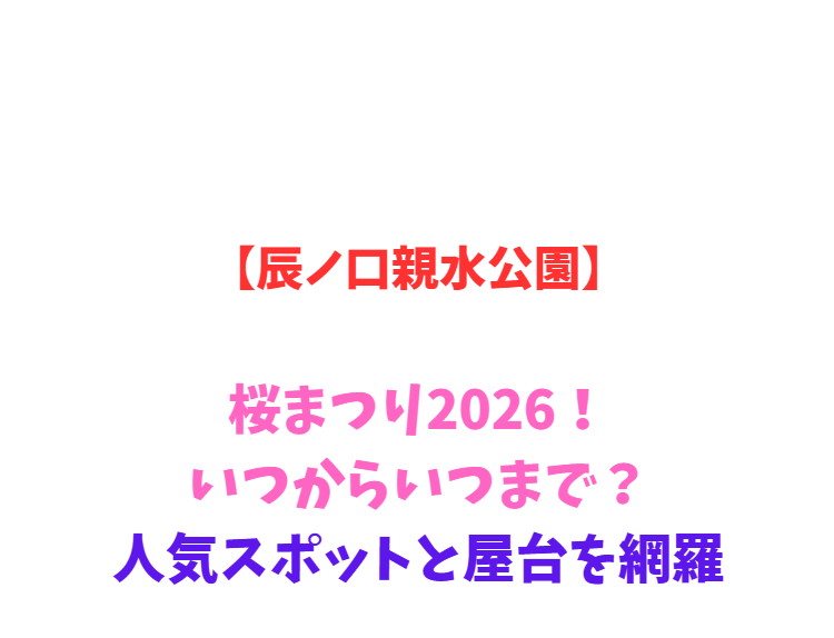 【辰ノ口親水公園】桜まつり2026！いつからいつまで？人気スポットと屋台を網羅