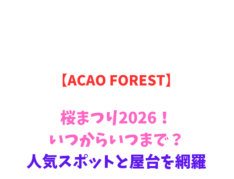 【ACAO FOREST】桜まつり2026！いつからいつまで？人気スポットと屋台を網羅
