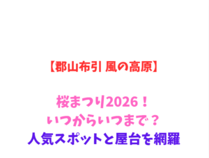 【郡山布引 風の高原】桜まつり2026!いつからいつまで?人気スポットと屋台を網羅