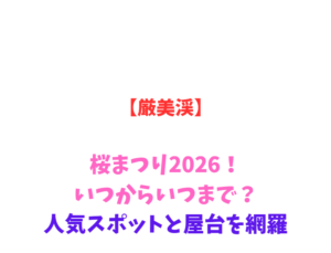 【厳美渓】桜まつり2026！いつからいつまで？人気スポットと屋台を網羅