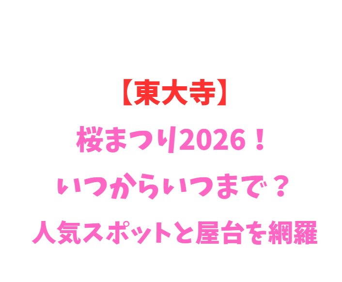 【東大寺】桜まつり2026！いつからいつまで？人気スポットと屋台を網羅