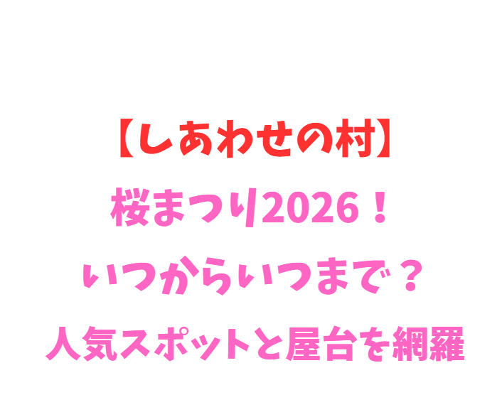 【しあわせの村】桜まつり2026！いつからいつまで？人気スポットと屋台を網羅