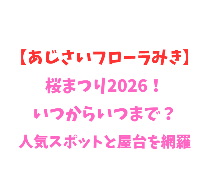 【あじさいフローラみき】桜まつり2026！いつからいつまで？人気スポットを網羅