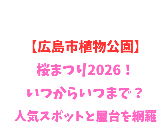【広島市植物公園】桜まつり2026！いつからいつまで？人気スポットを網羅