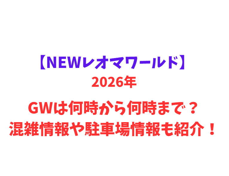 【NEWレオマワールド】 GWは何時から何時まで？混雑情報や駐車場情報も紹介！