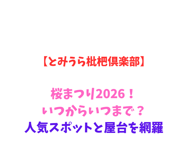 【とみうら枇杷倶楽部】桜まつり2026！いつからいつまで？人気スポットと屋台を網羅