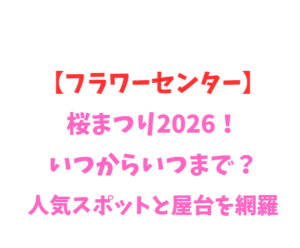 【フラワーセンター】桜まつり2026！いつからいつまで？人気スポットと屋台を網羅