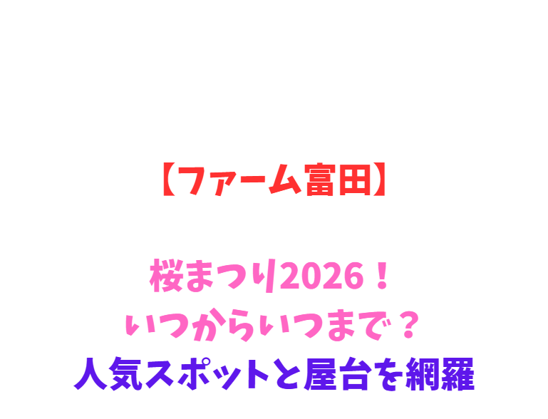 【ファーム富田】桜2026！いつからいつまで？人気スポットと屋台を網羅