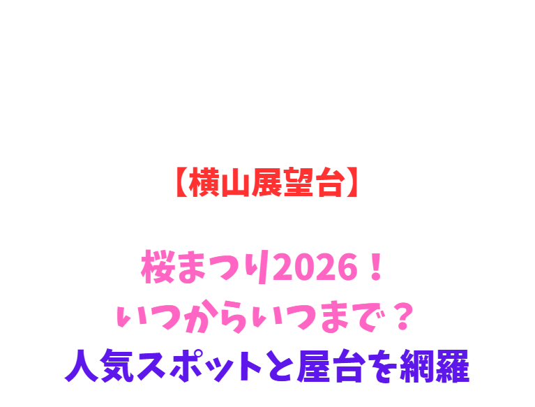 【横山展望台】桜まつり2026！いつからいつまで？人気スポットと屋台を網羅