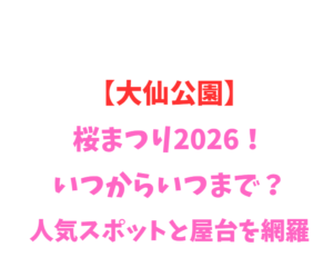 【大仙公園】桜まつり2026！いつからいつまで？人気スポットを網羅
