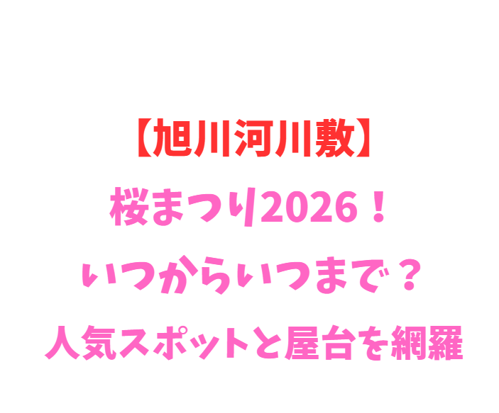 【旭川河川敷】桜まつり2026！いつからいつまで？人気スポットと屋台を網羅
