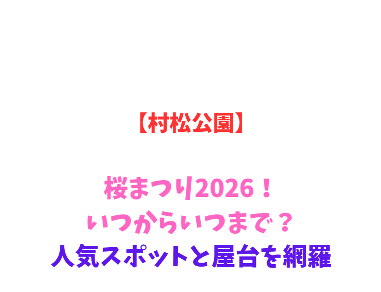 【村松公園】桜まつり2026！いつからいつまで？人気スポットと屋台を網羅