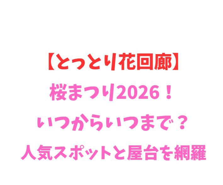 【とっとり花回廊】桜まつり2026！いつからいつまで？人気スポット網羅