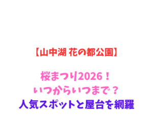 【山中湖 花の都公園】桜まつり2026！いつからいつまで？人気スポットを網羅