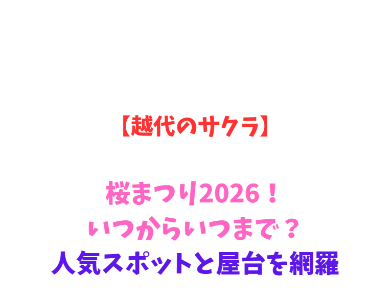 【越代のサクラ】桜まつり2026！いつからいつまで？人気スポットと屋台を網羅