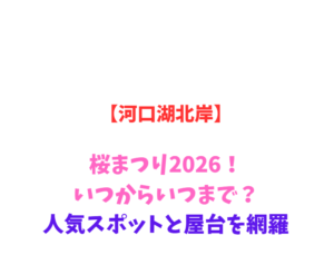 【河口湖北岸】桜まつり2026！いつ？富士山との絶景と屋台を網羅