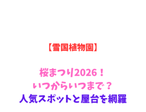 【雪国植物園】桜まつり2026！いつからいつまで？人気スポットと屋台を網羅