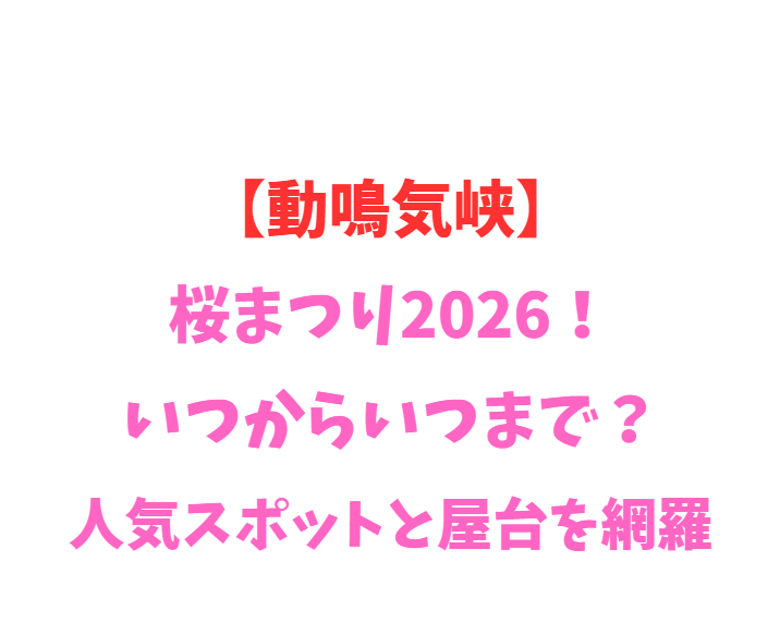 【動鳴気峡】桜まつり2026！いつからいつまで？人気スポットと屋台を網羅