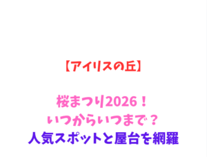 【アイリスの丘】桜まつり2026！いつからいつまで？見どころ網羅