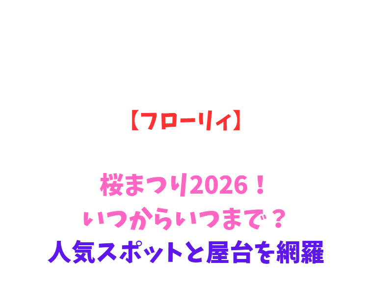 【フローリィ】桜まつり2026！いつからいつまで？人気スポットと屋台を網羅