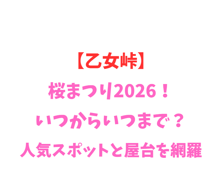 【乙女峠】桜まつり2026！いつからいつまで？人気スポット網羅