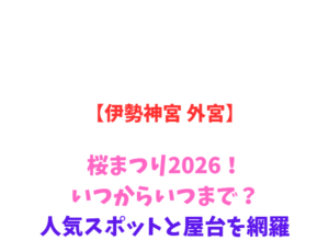 【伊勢神宮 外宮】桜まつり2026！いつからいつまで？人気スポットと屋台を網羅