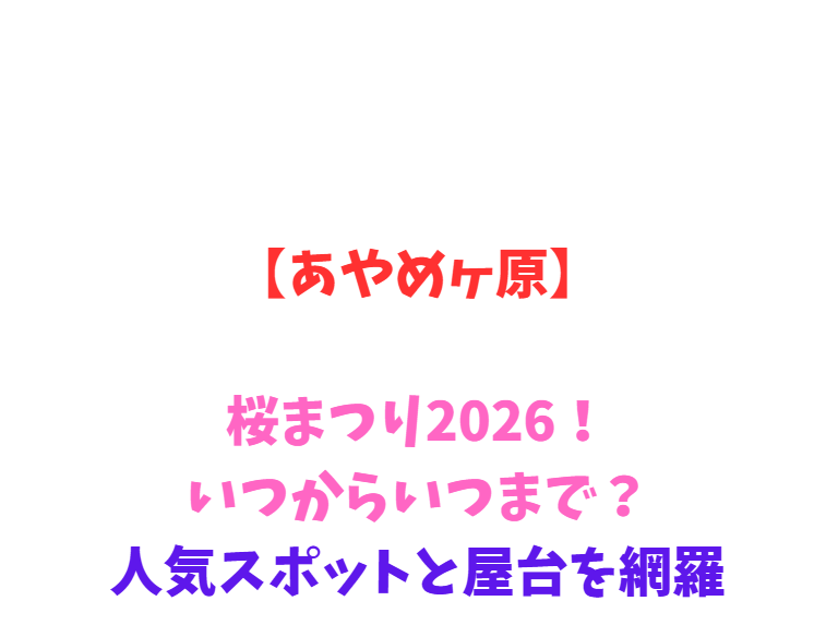 【あやめヶ原】桜2026！いつからいつまで？人気スポットと屋台を網羅