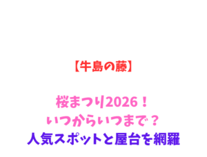 【牛島の藤】桜まつり2026!いつからいつまで?人気スポットと屋台を網羅