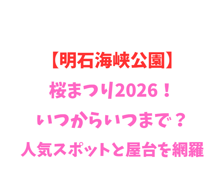 【明石海峡公園】桜まつり2026！いつからいつまで？人気スポットと屋台を網羅